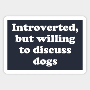 introverted, but willing to discuss dogs Magnet